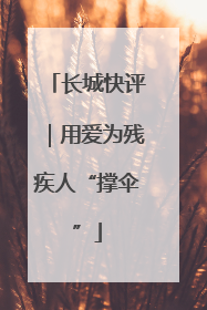长城快评｜用爱为残疾人“撑伞”
