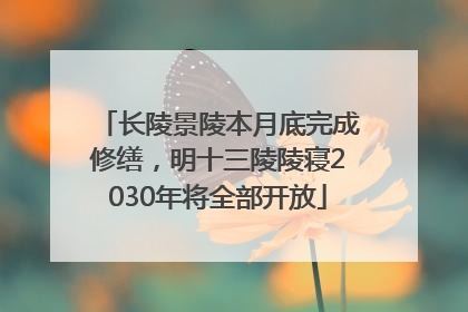 长陵景陵本月底完成修缮，明十三陵陵寝2030年将全部开放