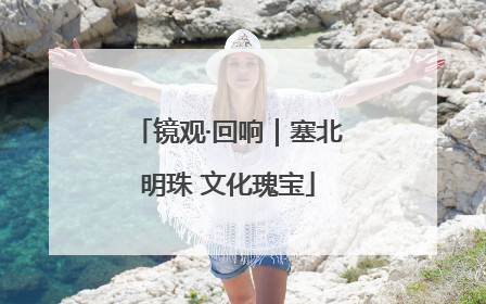 镜观·回响｜塞北明珠 文化瑰宝
