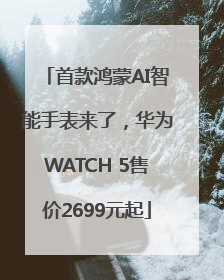 首款鸿蒙AI智能手表来了，华为WATCH 5售价2699元起