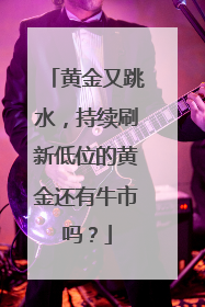 黄金又跳水，持续刷新低位的黄金还有牛市吗？
