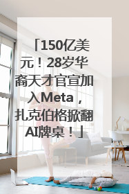 150亿美元！28岁华裔天才官宣加入Meta，扎克伯格掀翻AI牌桌！