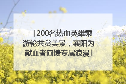 200名热血英雄乘游轮共赏美景，襄阳为献血者回馈专属浪漫