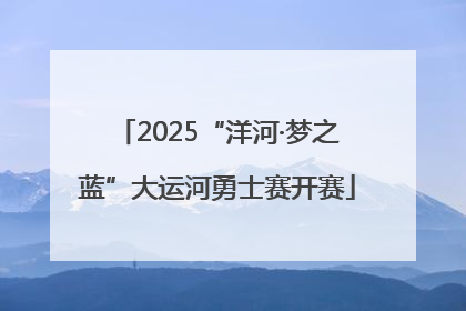 2025“洋河·梦之蓝”大运河勇士赛开赛
