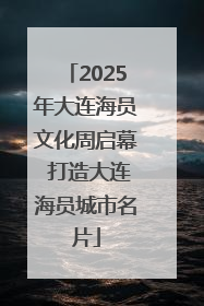 2025年大连海员文化周启幕 打造大连海员城市名片