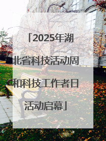 2025年湖北省科技活动周和科技工作者日活动启幕