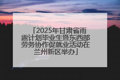 2025年甘肃省雨露计划毕业生暨东西部劳务协作促就业活动在兰州新区举办