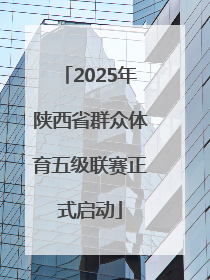 2025年陕西省群众体育五级联赛正式启动