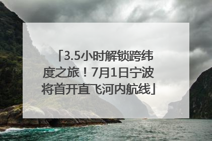 3.5小时解锁跨纬度之旅！7月1日宁波将首开直飞河内航线
