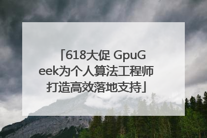 618大促 GpuGeek为个人算法工程师打造高效落地支持