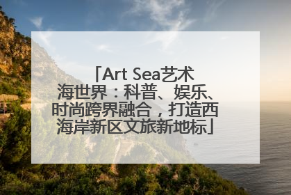 Art Sea艺术海世界：科普、娱乐、时尚跨界融合，打造西海岸新区文旅新地标