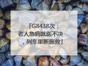 G8438次：老人急病就医不决，列车果断施救