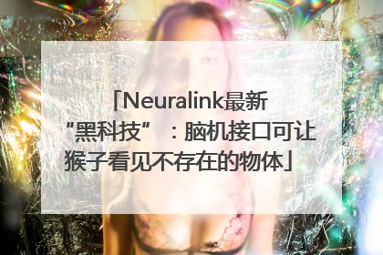 Neuralink最新“黑科技”：脑机接口可让猴子看见不存在的物体