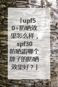 upf50+防晒效果怎么样，spf30防晒霜哪个牌子的防晒效果好？